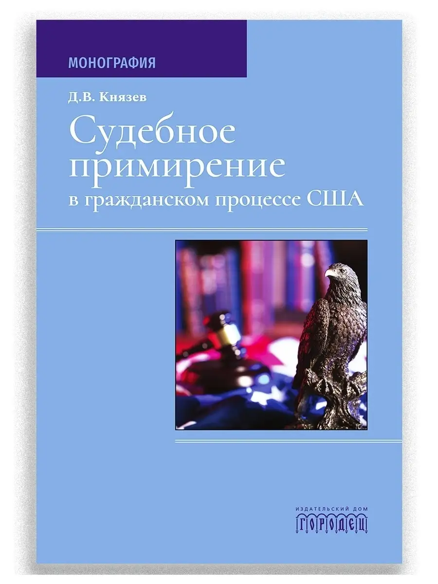 Юридическая литература ИД Городец Судебное примирение в гражданском  процессе США, Д.В. Князев