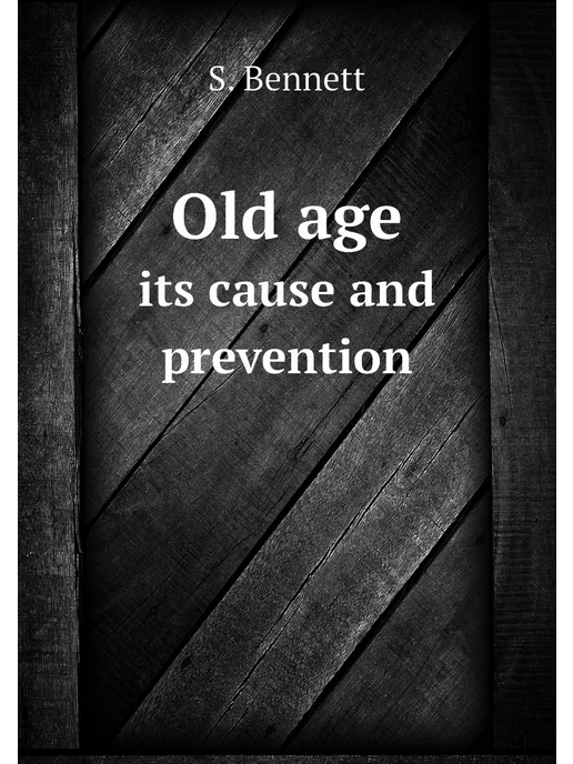 Нобель Пресс Old age its cause and prevention