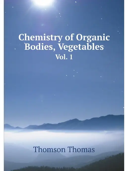 Nobel Press Chemistry of Organic Bodies, Vegetabl