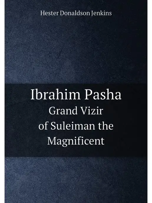 Нобель Пресс Ibrahim Pasha. Grand Vizir of Suleima