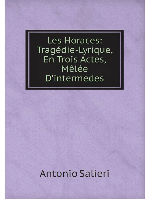 Нобель Пресс Les Horaces Tragédie-Lyrique, En Trois Actes, Mêlée