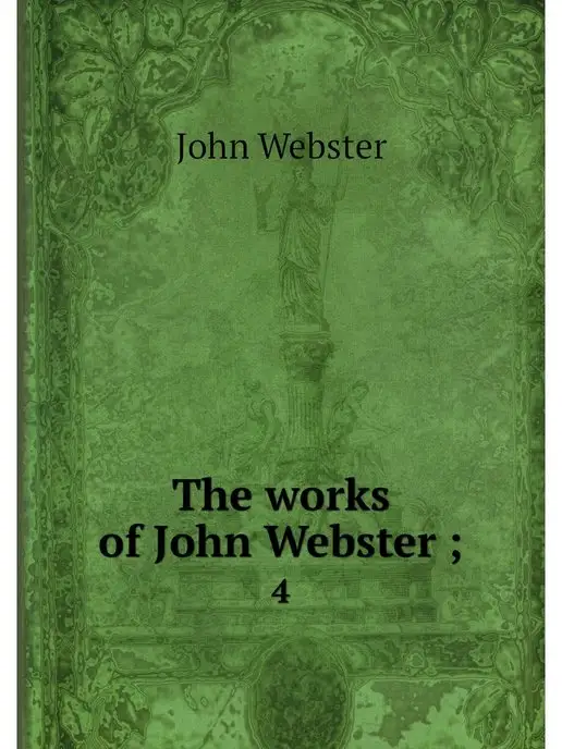 Нобель Пресс The works of John Webster . 4