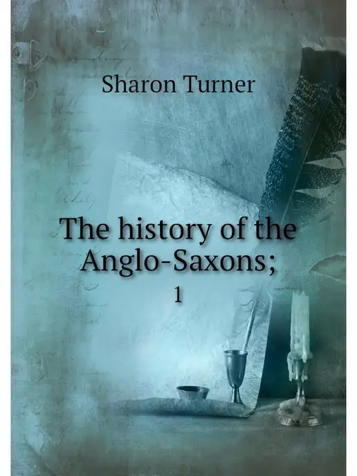 Нобель Пресс The history of the Anglo-Saxons . 1