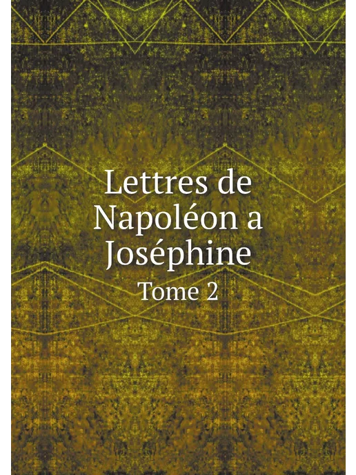 Нобель Пресс Lettres de Napoléon a Joséphine. Tome 2